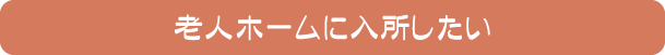 老人ホームに入所したい